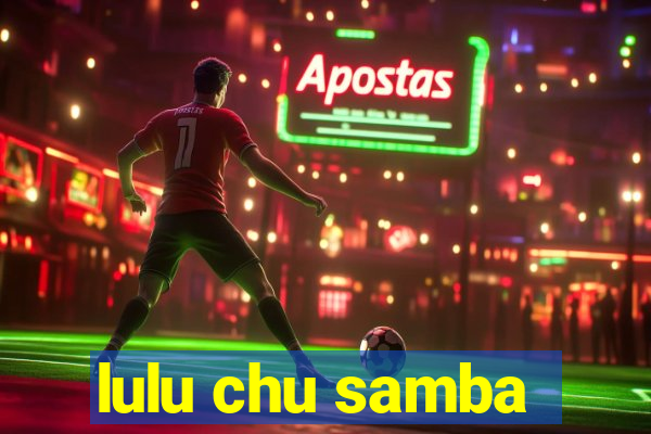lulu chu samba